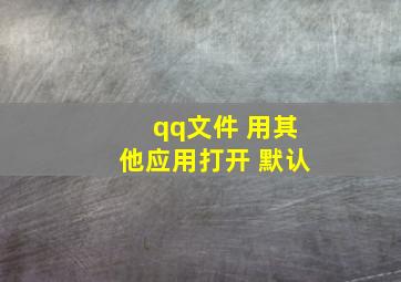 qq文件 用其他应用打开 默认